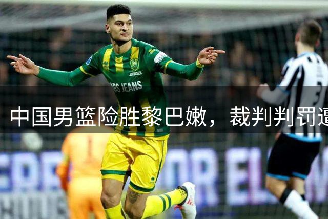 中国男篮险胜黎巴嫩，裁判判罚遭质疑