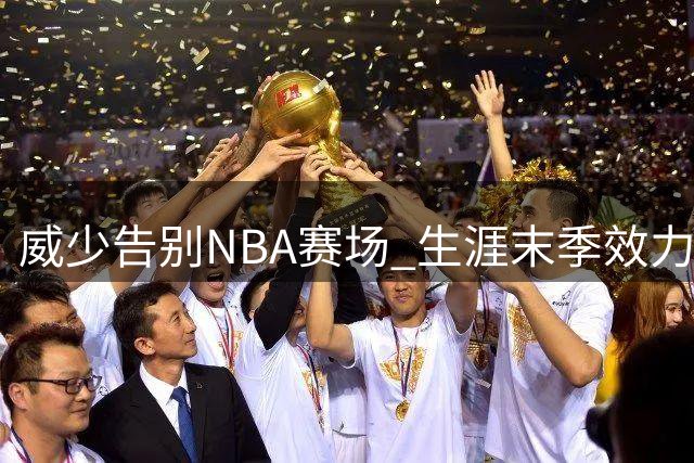 威少告别NBA赛场 生涯末季效力国王数据盘点