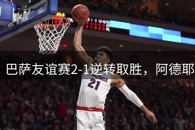 巴萨友谊赛2-1逆转取胜，阿德耶米传射建功哈姆扎制胜