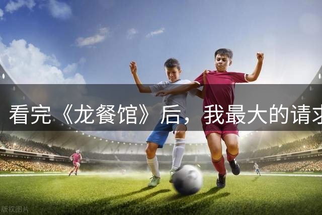 看完《龙餐馆》后，我最大的请求是：若沈腾拿不了影帝，也必须给蒋奇明一个最佳男配！